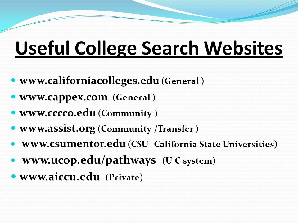 Useful College Search Websites   (General )   (General )   (Community )   (Community /Transfer )   (CSU -California State Universities)   (U C system)   (Private)