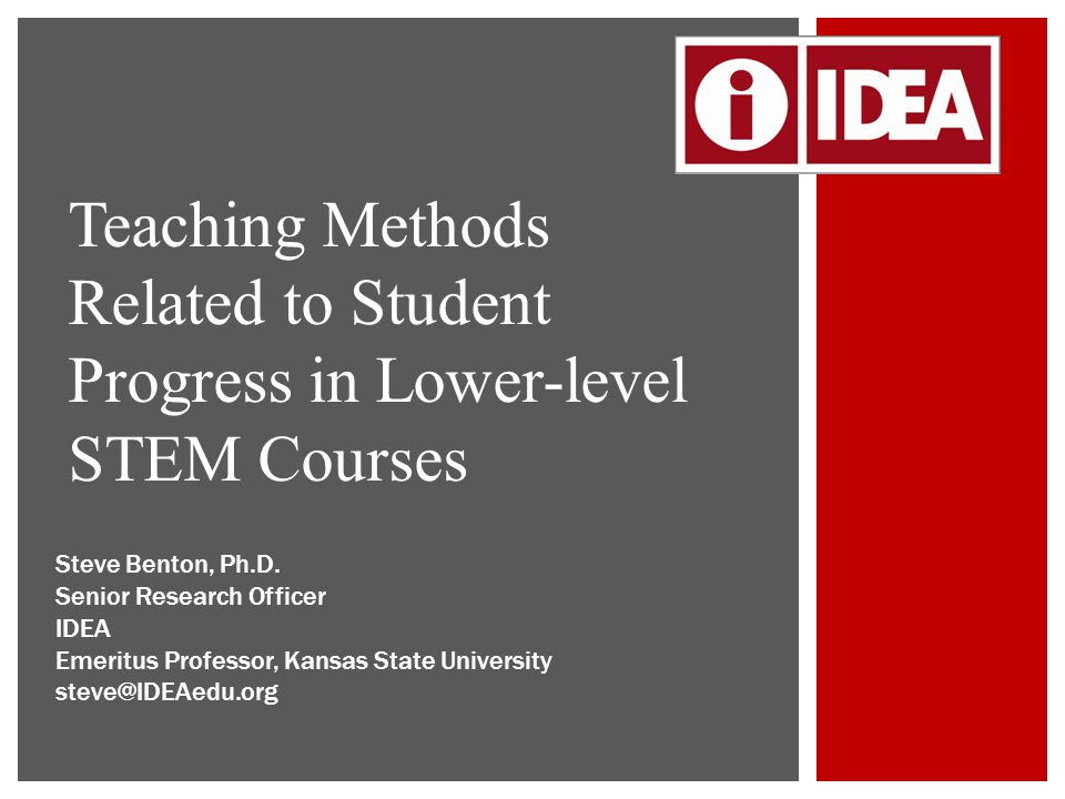 Teaching Methods Related to Student Progress in Lower-level STEM Courses Steve Benton, Ph.D.