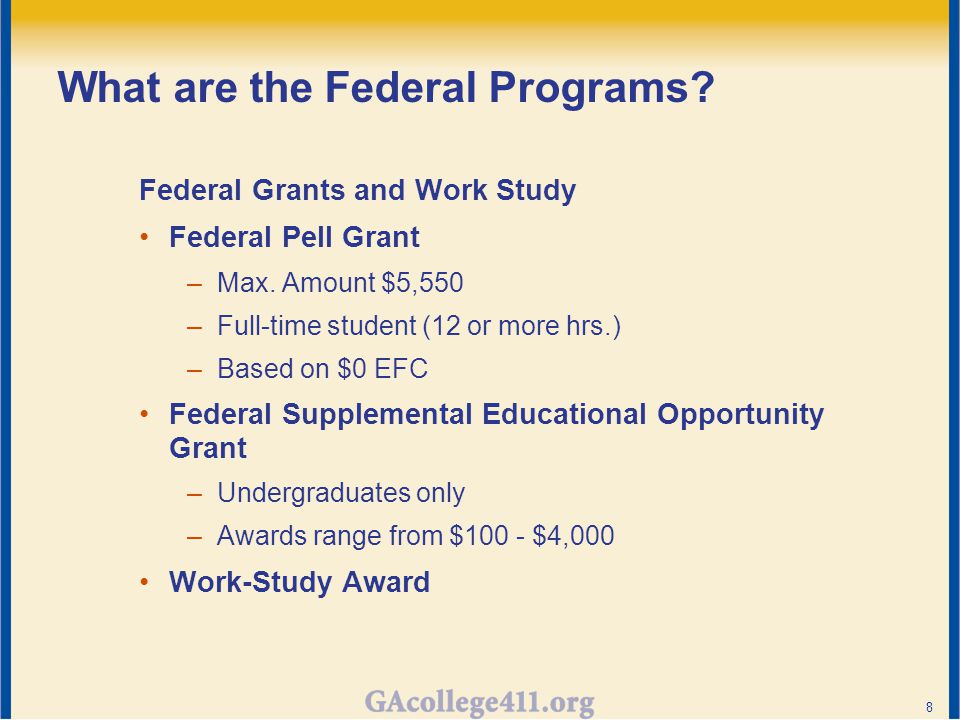 What are the Federal Programs. Federal Grants and Work Study Federal Pell Grant –Max.