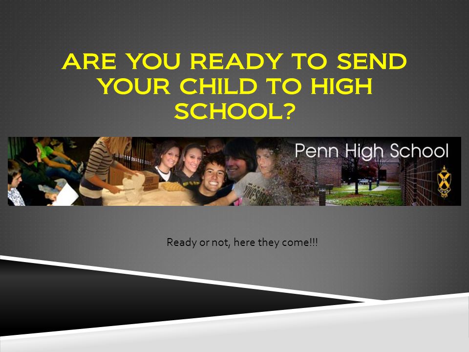 ARE YOU READY TO SEND YOUR CHILD TO HIGH SCHOOL Ready or not, here they come!!!