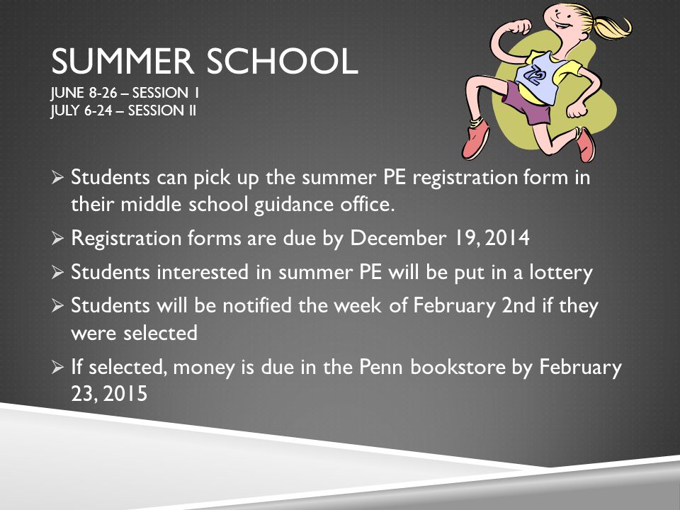 SUMMER SCHOOL JUNE 8-26 – SESSION 1 JULY 6-24 – SESSION II  Students can pick up the summer PE registration form in their middle school guidance office.