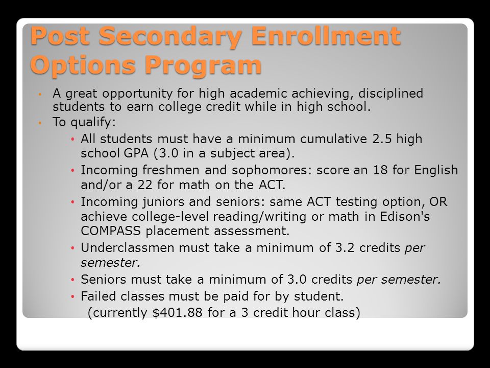 Post Secondary Enrollment Options Program A great opportunity for high academic achieving, disciplined students to earn college credit while in high school.