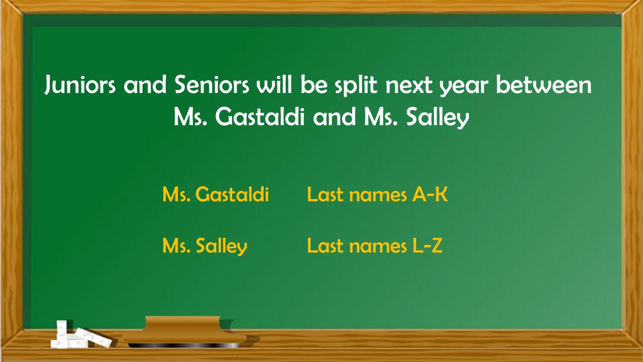 Juniors and Seniors will be split next year between Ms.