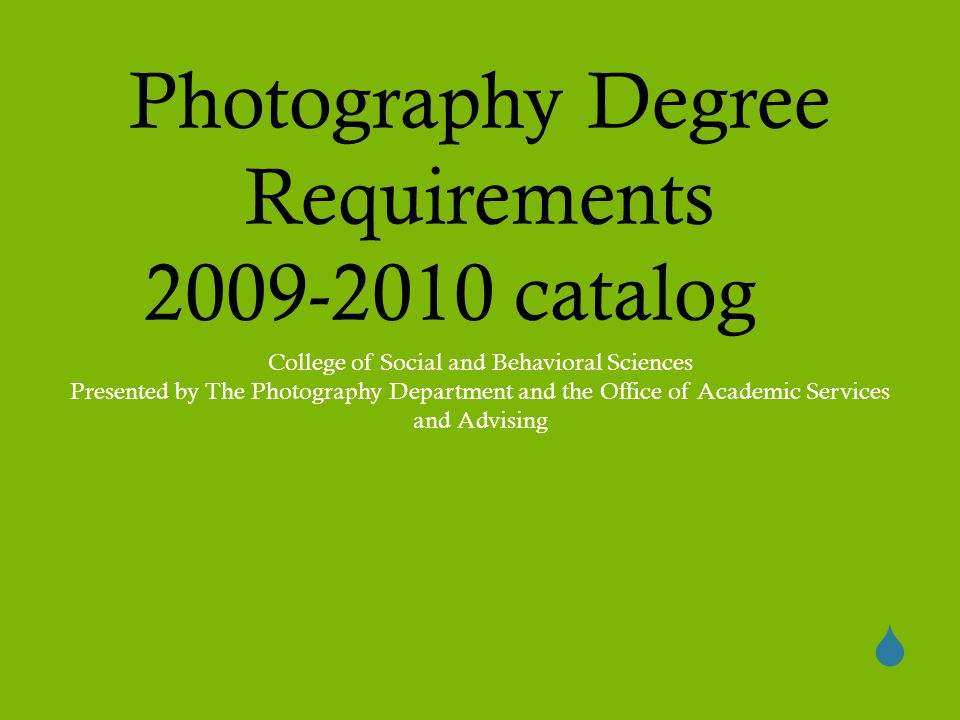  Photography Degree Requirements catalog College of Social and Behavioral Sciences Presented by The Photography Department and the Office of Academic Services and Advising
