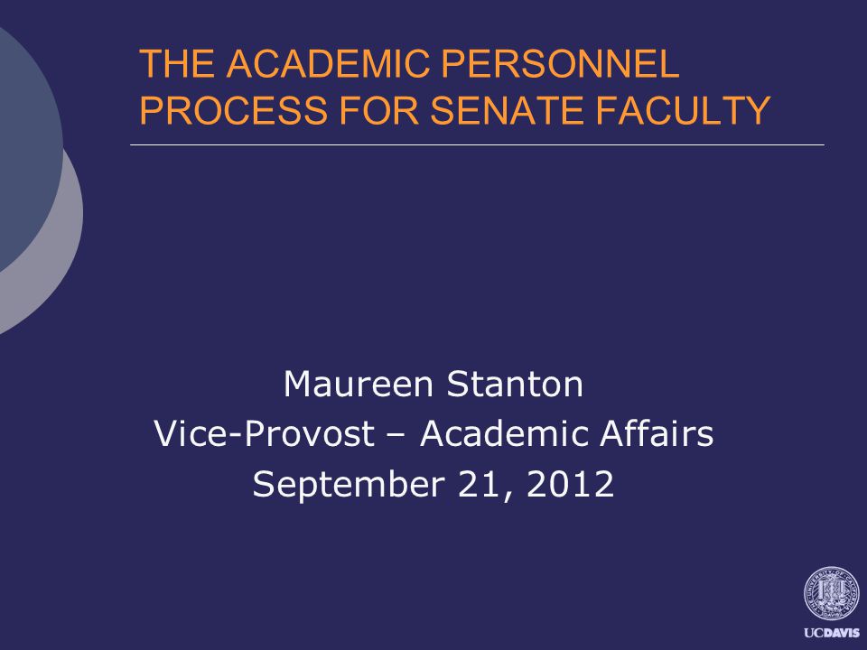 THE ACADEMIC PERSONNEL PROCESS FOR SENATE FACULTY Maureen Stanton Vice-Provost – Academic Affairs September 21, 2012