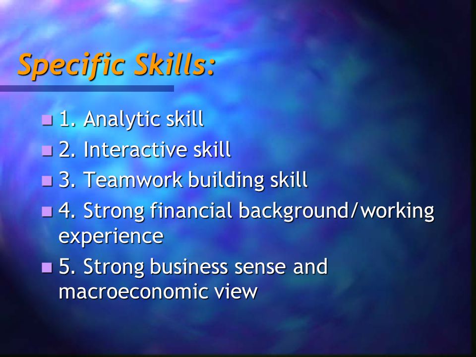 Specific Skills: 1. Analytic skill 1. Analytic skill 2.