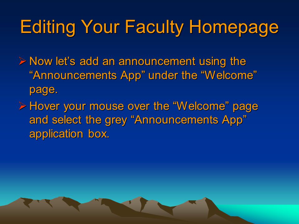 Editing Your Faculty Homepage  Now let’s add an announcement using the Announcements App under the Welcome page.