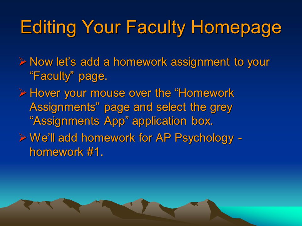 Editing Your Faculty Homepage  Now let’s add a homework assignment to your Faculty page.