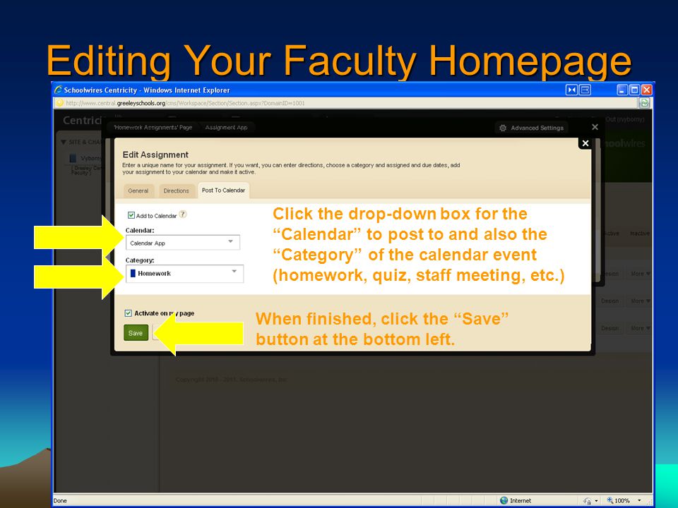 Editing Your Faculty Homepage Click the drop-down box for the Calendar to post to and also the Category of the calendar event (homework, quiz, staff meeting, etc.) When finished, click the Save button at the bottom left.