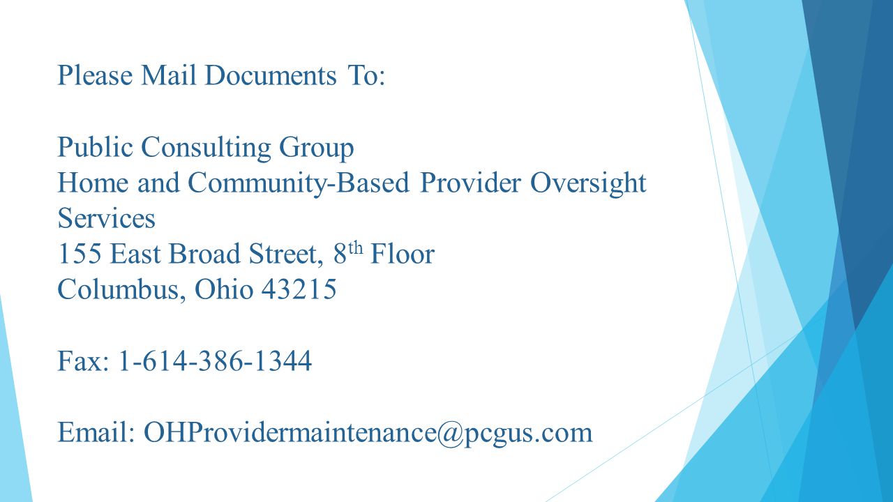 Please Mail Documents To: Public Consulting Group Home and Community-Based Provider Oversight Services 155 East Broad Street, 8 th Floor Columbus, Ohio Fax: