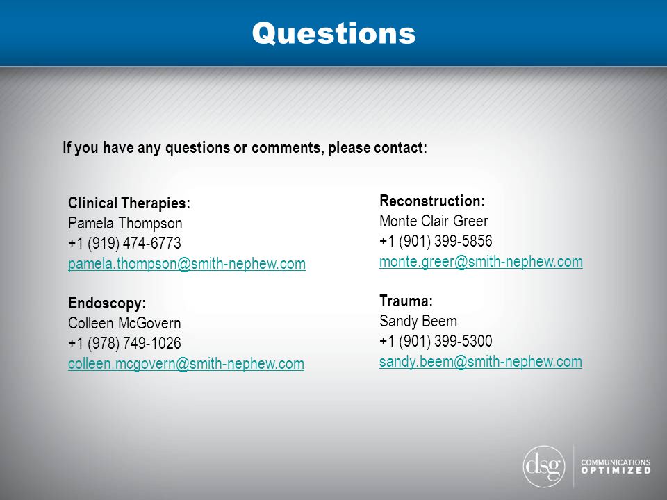 Questions If you have any questions or comments, please contact: Clinical Therapies: Pamela Thompson +1 (919) Endoscopy: Colleen McGovern +1 (978) Reconstruction: Monte Clair Greer +1 (901) Trauma: Sandy Beem +1 (901)