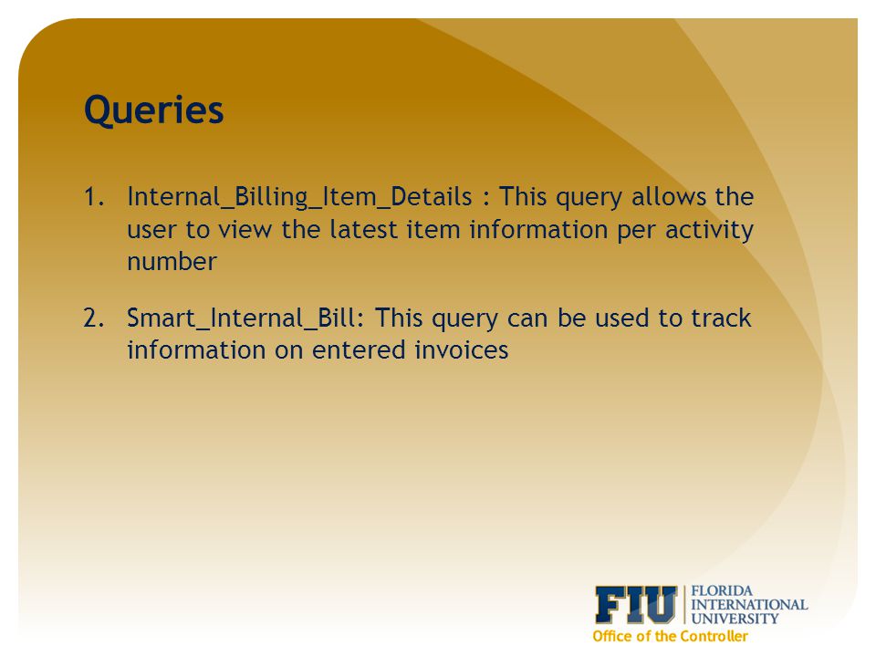 Queries 1.Internal_Billing_Item_Details : This query allows the user to view the latest item information per activity number 2.Smart_Internal_Bill: This query can be used to track information on entered invoices
