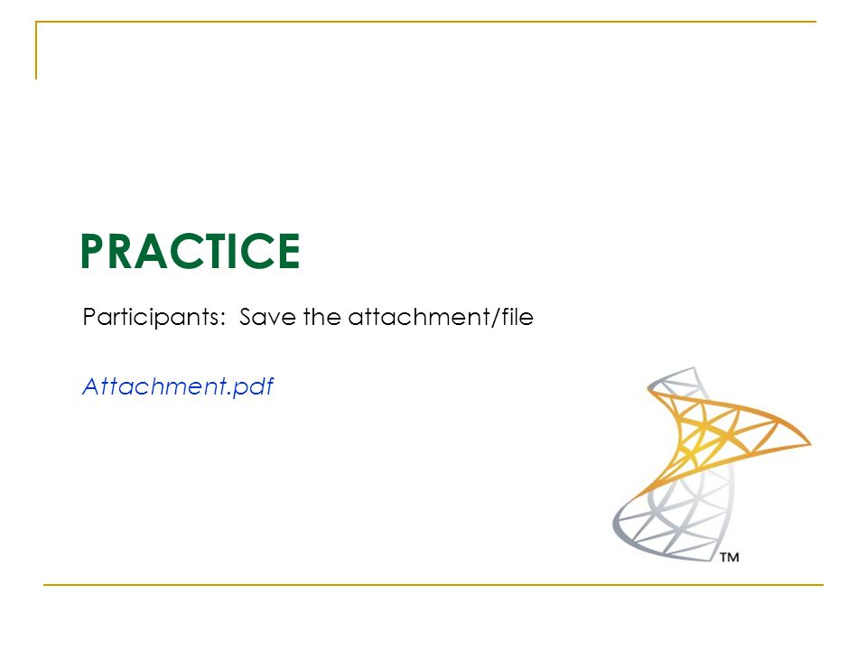 PRACTICE Participants: Save the attachment/file Attachment.pdf