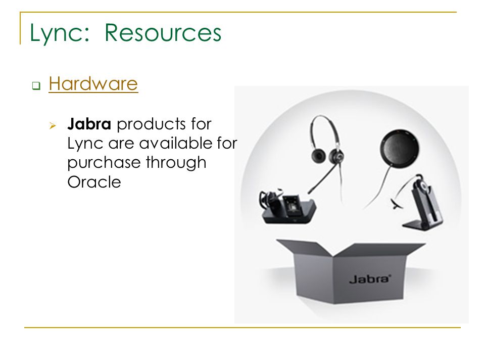 Lync: Resources  Hardware Hardware  Jabra products for Lync are available for purchase through Oracle