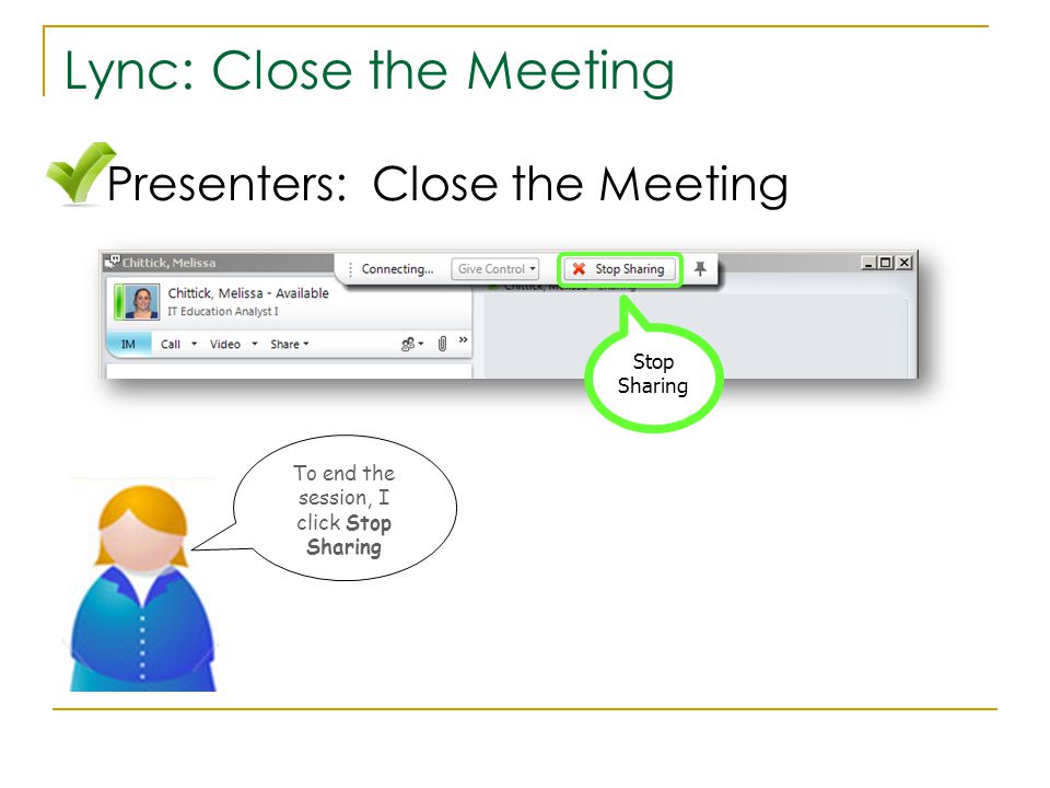 Lync: Close the Meeting Stop Sharing To end the session, I click Stop Sharing Presenters: Close the Meeting