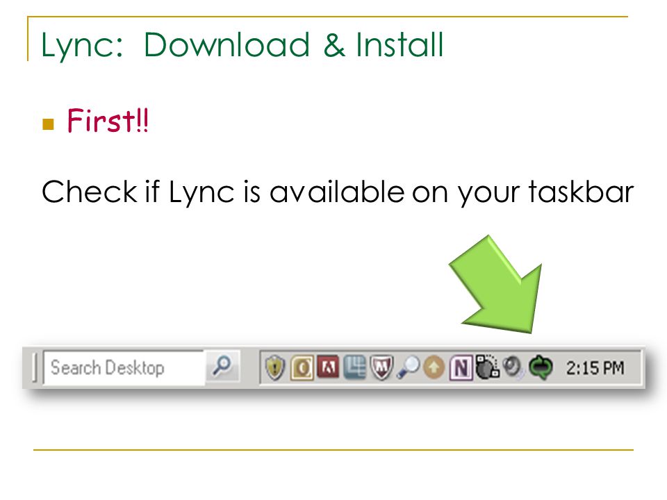 Lync: Download & Install First!! Check if Lync is available on your taskbar