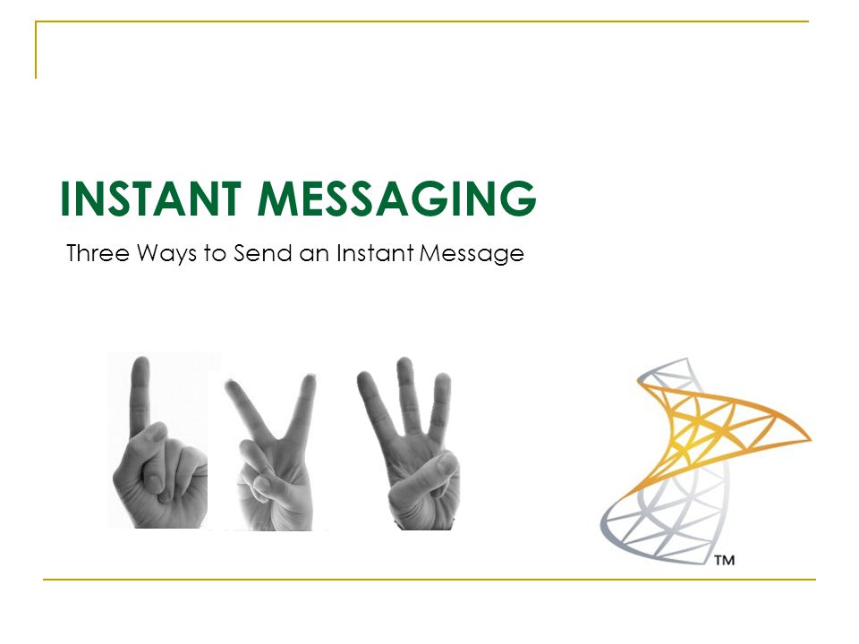 INSTANT MESSAGING Three Ways to Send an Instant Message