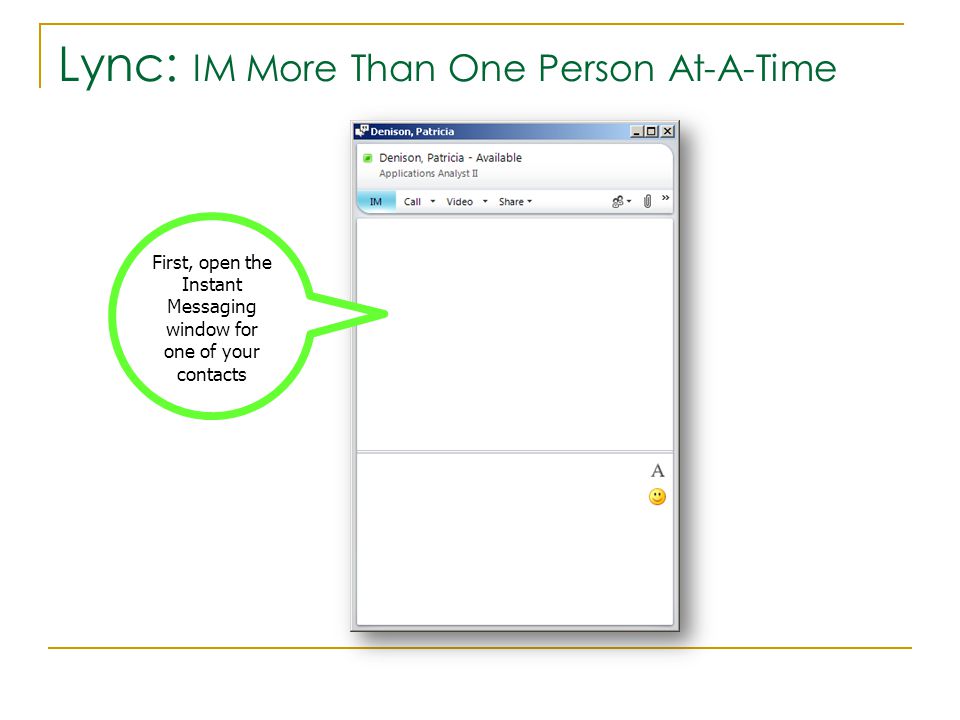 Lync: IM More Than One Person At-A-Time First, open the Instant Messaging window for one of your contacts