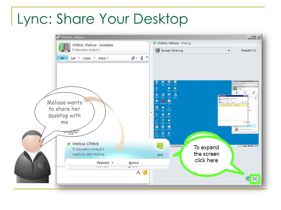 Lync: Share Your Desktop Click Join To expand the screen click here I can see Melissa’s desktop but I want to make the screen bigger Melissa wants to share her desktop with me