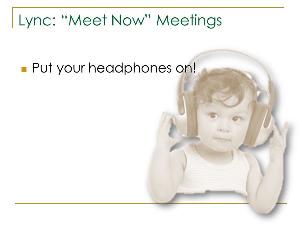 Lync: Meet Now Meetings Put your headphones on!
