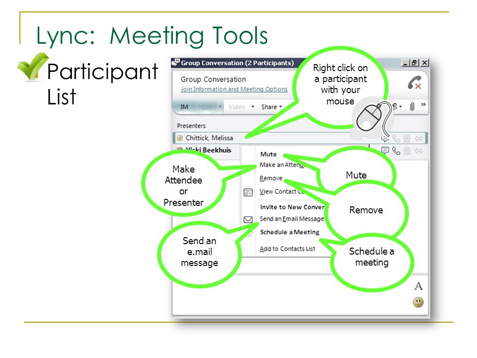 Lync: Meeting Tools Participant List Right click on a participant with your mouse Mute Make Attendee or Presenter Remove Send an e.mail message Schedule a meeting