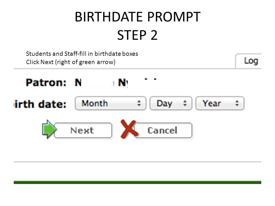 BIRTHDATE PROMPT STEP 2 Students and Staff-fill in birthdate boxes Click Next (right of green arrow)