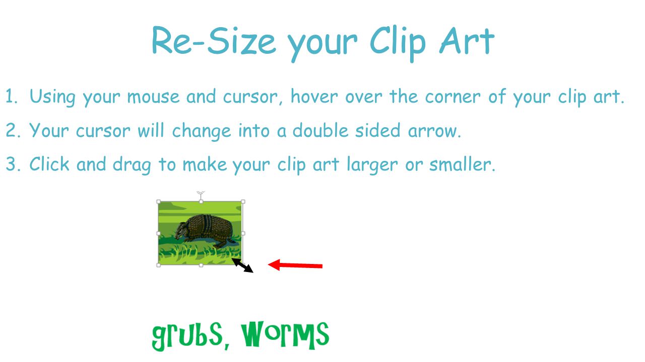 Re-Size your Clip Art 1.Using your mouse and cursor, hover over the corner of your clip art.