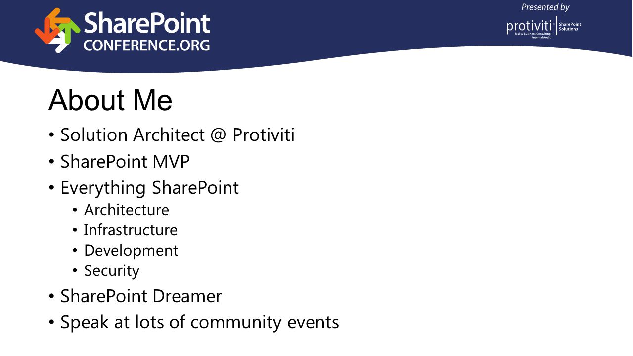 About Me Solution Protiviti SharePoint MVP Everything SharePoint Architecture Infrastructure Development Security SharePoint Dreamer Speak at lots of community events