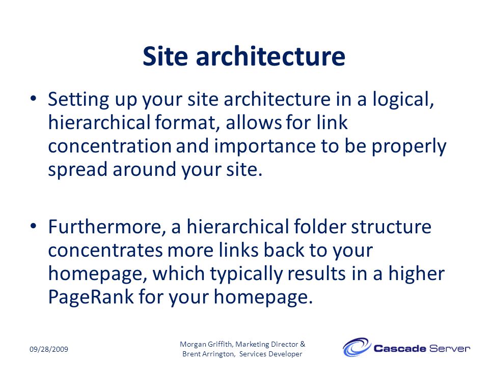 Site architecture 09/28/2009 Setting up your site architecture in a logical, hierarchical format, allows for link concentration and importance to be properly spread around your site.