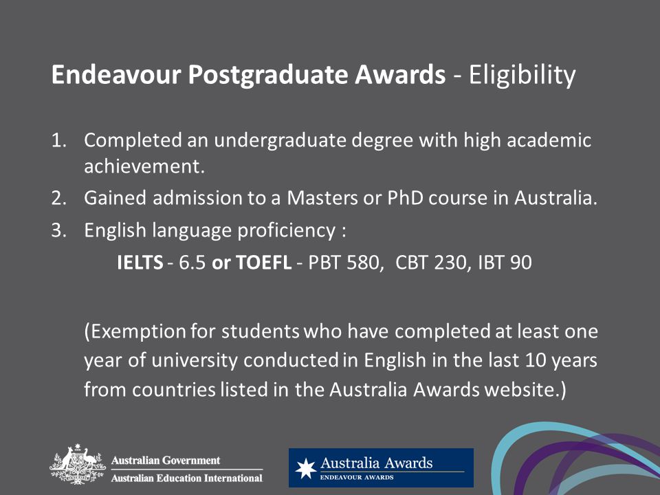 Endeavour Postgraduate Awards - Eligibility 1.Completed an undergraduate degree with high academic achievement.