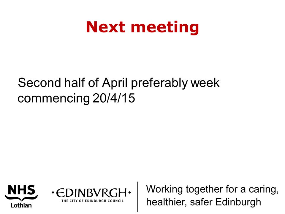 Next meeting Second half of April preferably week commencing 20/4/15