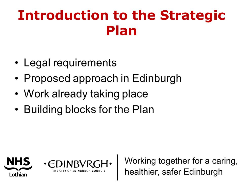 Introduction to the Strategic Plan Legal requirements Proposed approach in Edinburgh Work already taking place Building blocks for the Plan