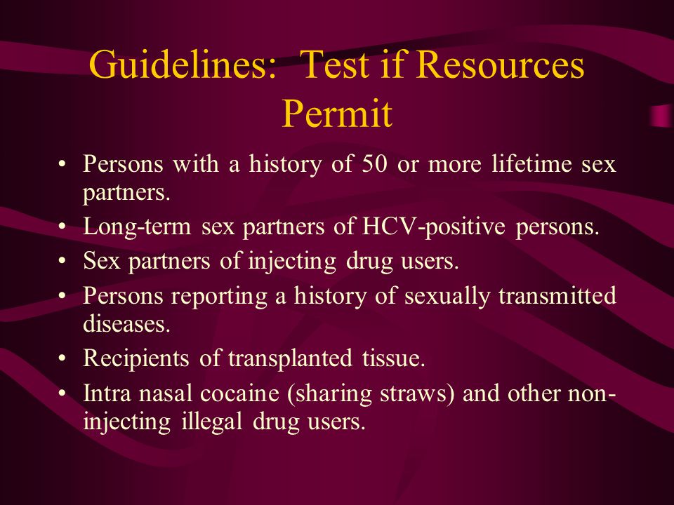 Guidelines: Test if Resources Permit Persons with a history of 50 or more lifetime sex partners.