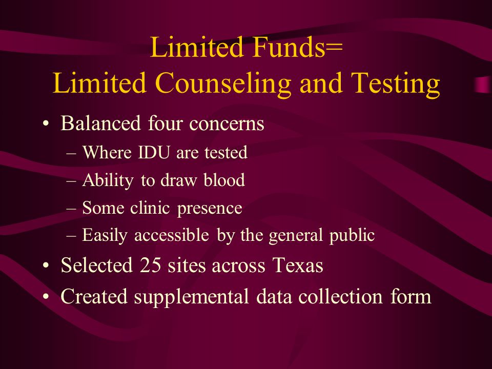 Limited Funds= Limited Counseling and Testing Balanced four concerns –Where IDU are tested –Ability to draw blood –Some clinic presence –Easily accessible by the general public Selected 25 sites across Texas Created supplemental data collection form