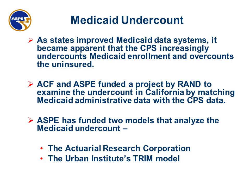 Medicaid Undercount  As states improved Medicaid data systems, it became apparent that the CPS increasingly undercounts Medicaid enrollment and overcounts the uninsured.