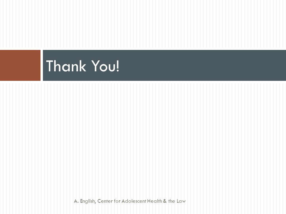 Thank You! A. English, Center for Adolescent Health & the Law