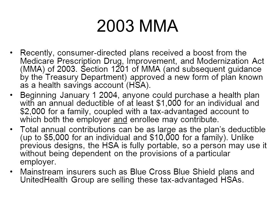 2003 MMA Recently, consumer-directed plans received a boost from the Medicare Prescription Drug, Improvement, and Modernization Act (MMA) of 2003.