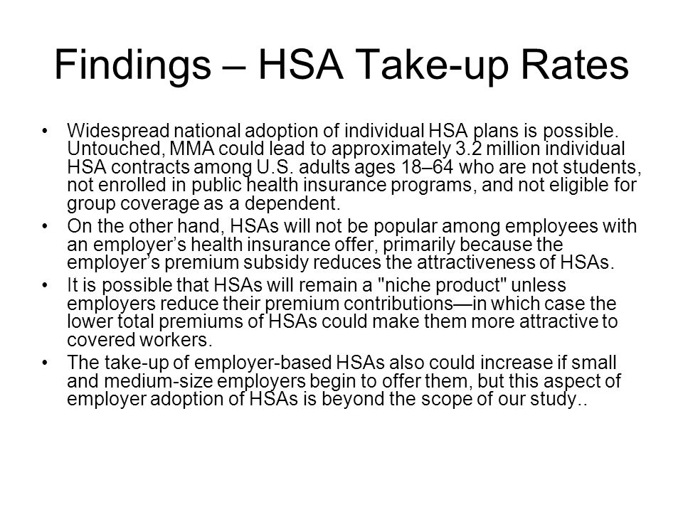 Findings – HSA Take-up Rates Widespread national adoption of individual HSA plans is possible.