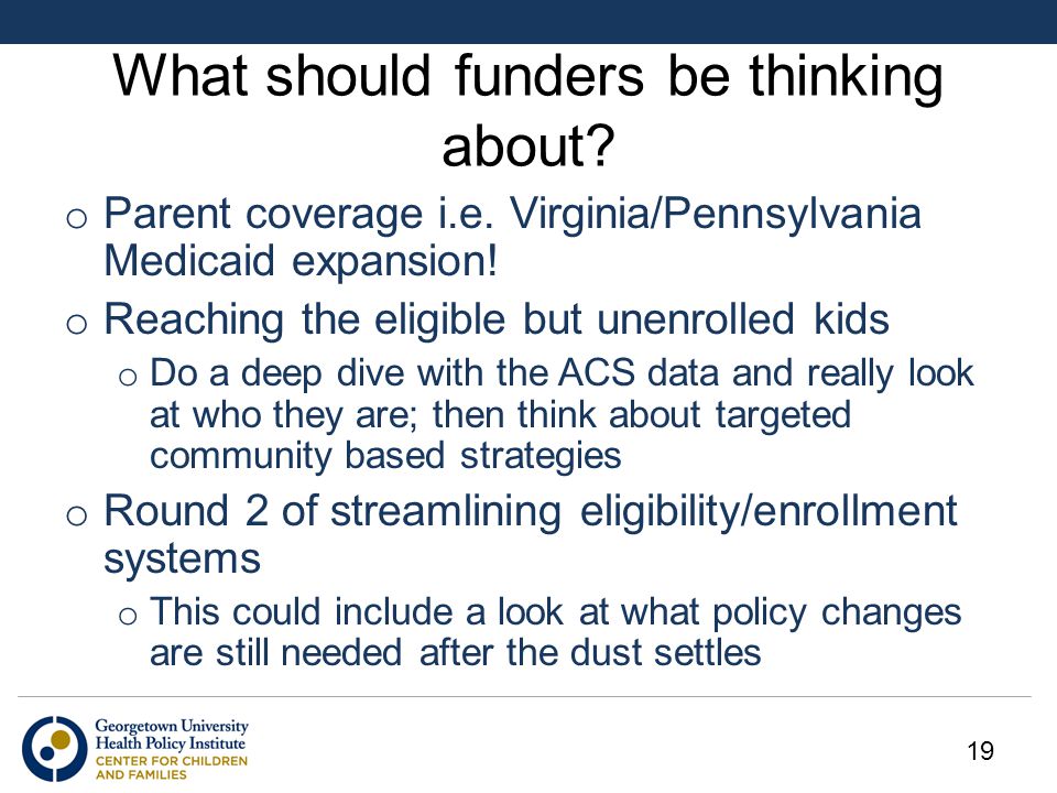 What should funders be thinking about. o Parent coverage i.e.