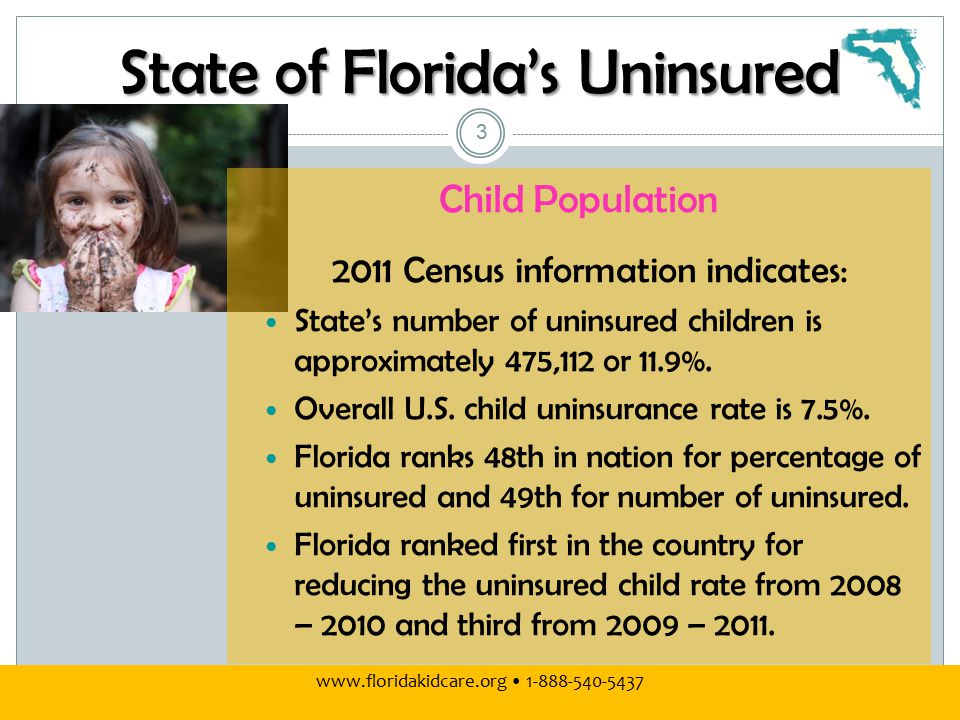 State of Florida’s Uninsured Child Population 2011 Census information indicates: State’s number of uninsured children is approximately 475,112 or 11.9%.
