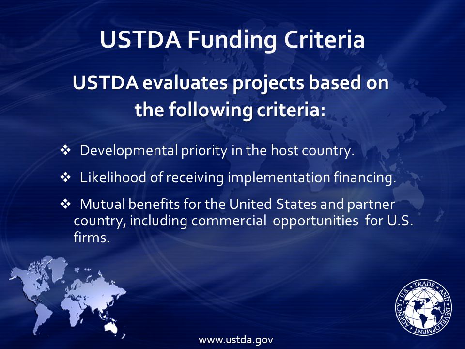 USTDA Funding Criteria USTDA evaluates projects based on the following criteria:  Developmental priority in the host country.