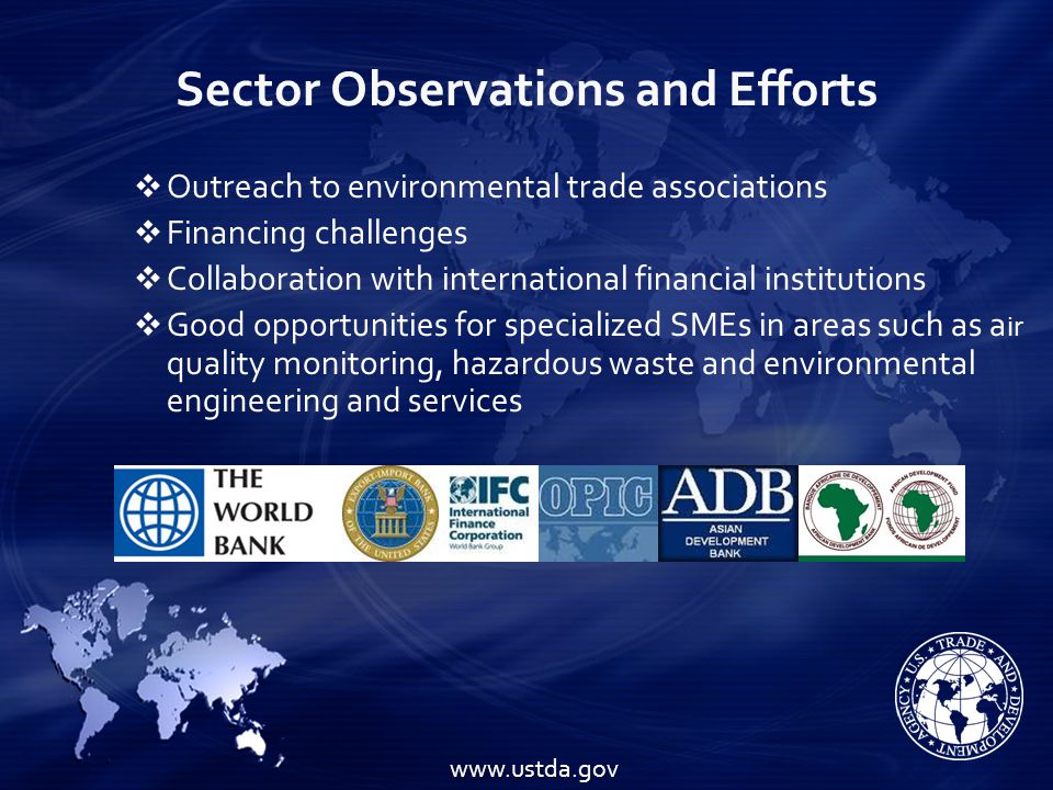 Sector Observations and Efforts  Outreach to environmental trade associations  Financing challenges  Collaboration with international financial institutions  Good opportunities for specialized SMEs in areas such as a ir quality monitoring, hazardous waste and environmental engineering and services