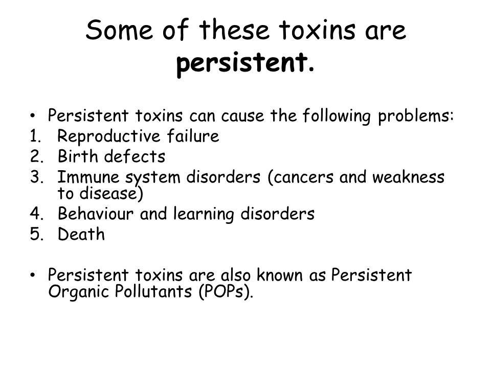 Some of these toxins are persistent.