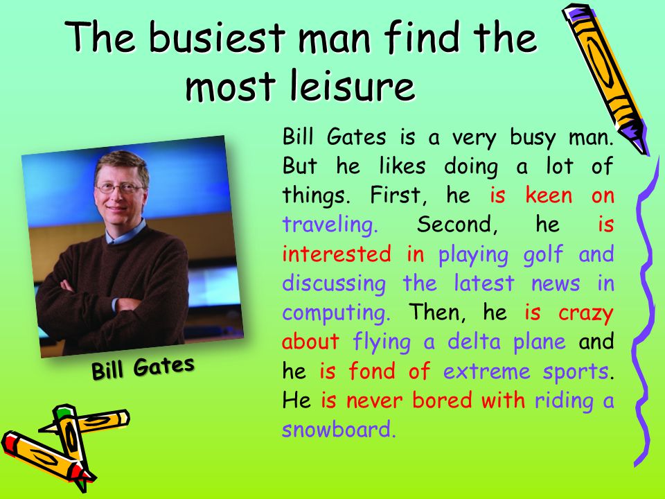 The busiest man find the most leisure Bill Gates Bill Gates is a very busy man.