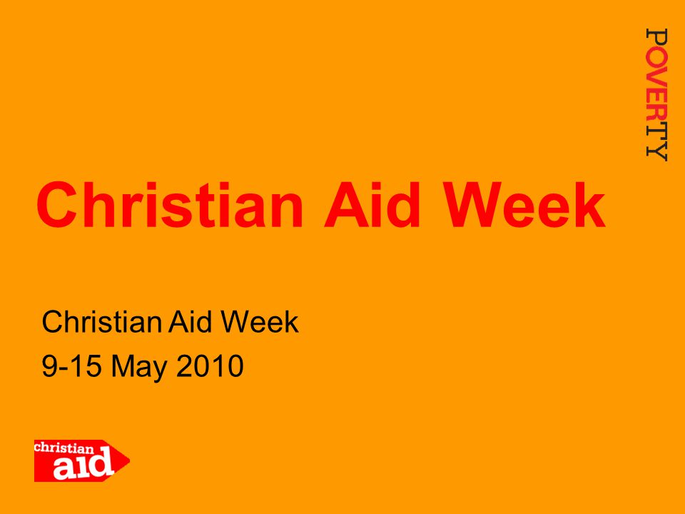 18 Christian Aid Week 9-15 May 2010 Christian Aid Week