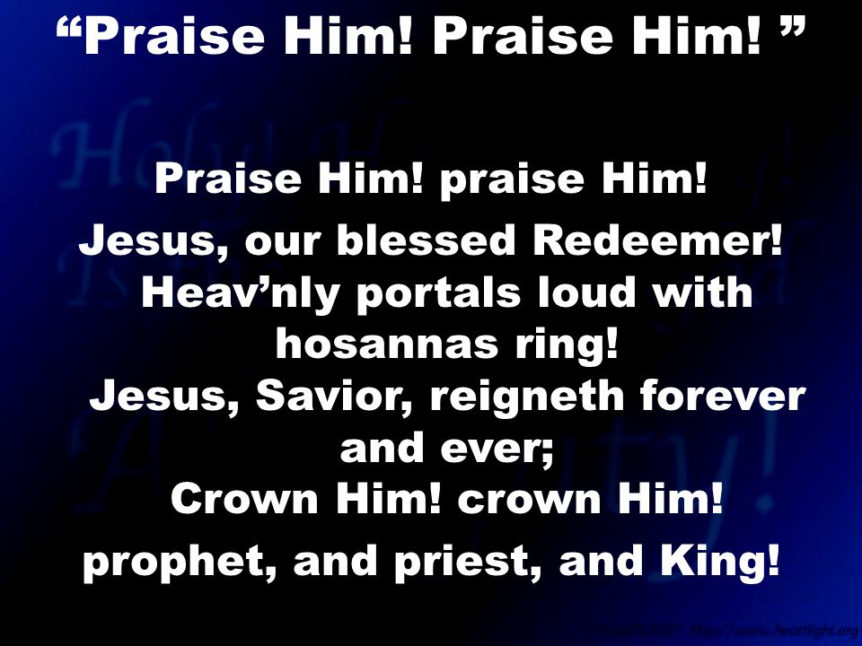 Praise Him. praise Him. Jesus, our blessed Redeemer.