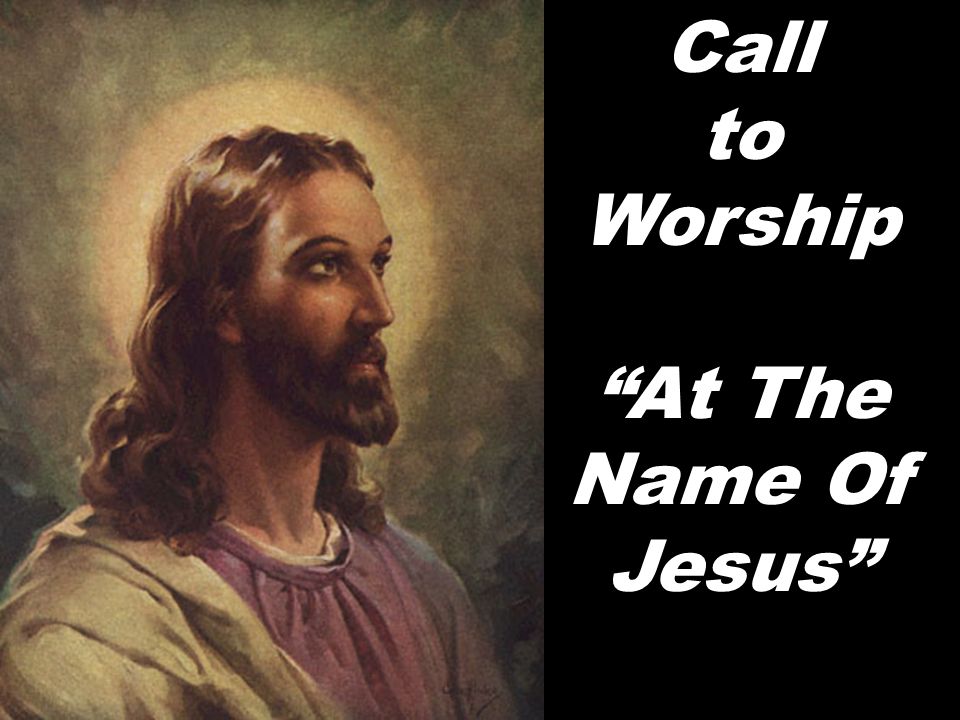 Call to Worship At The Name Of Jesus