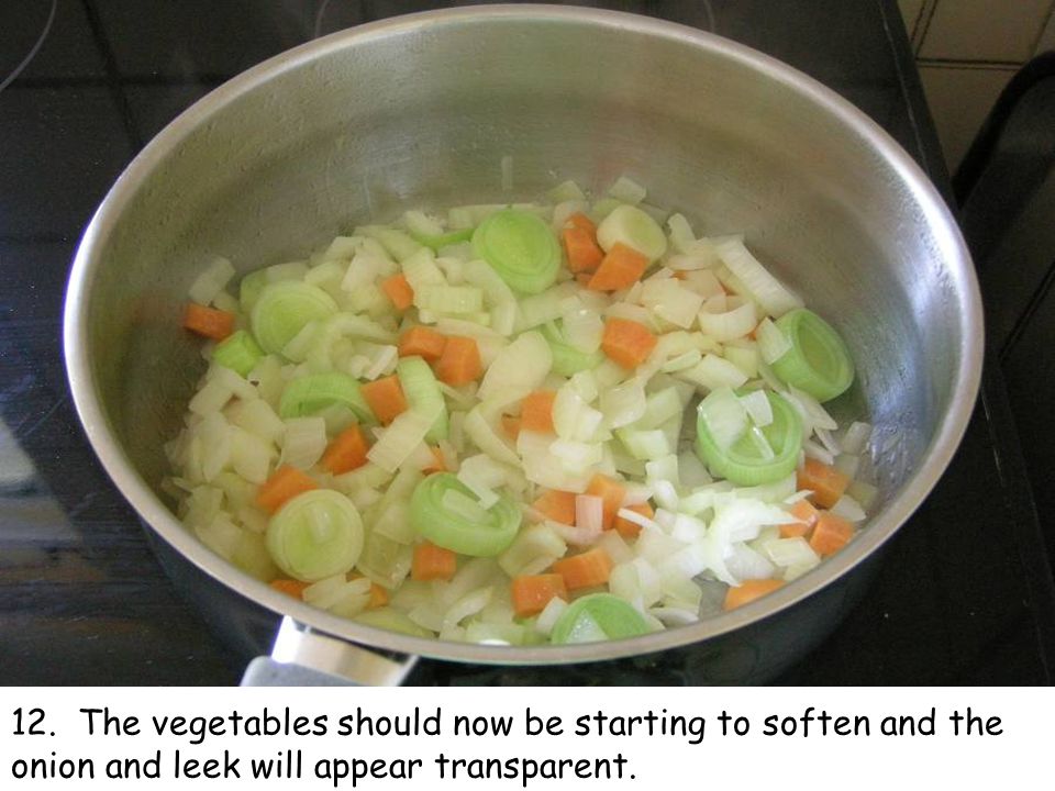 12. The vegetables should now be starting to soften and the onion and leek will appear transparent.