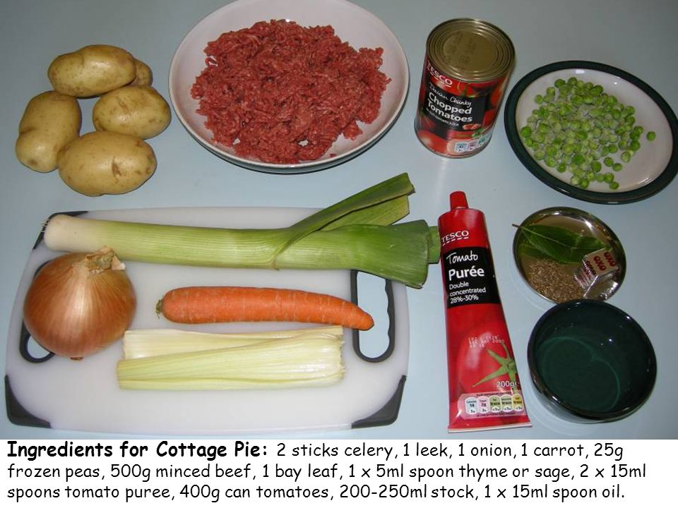 Ingredients for Cottage Pie: 2 sticks celery, 1 leek, 1 onion, 1 carrot, 25g frozen peas, 500g minced beef, 1 bay leaf, 1 x 5ml spoon thyme or sage, 2 x 15ml spoons tomato puree, 400g can tomatoes, ml stock, 1 x 15ml spoon oil.