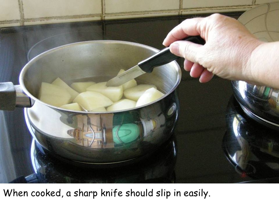 When cooked, a sharp knife should slip in easily.